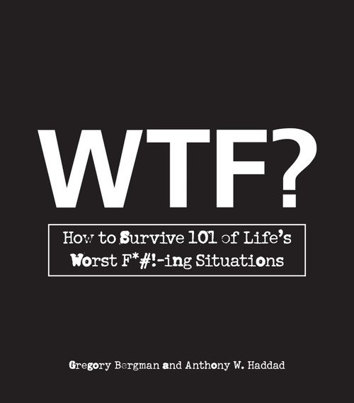 WTF? (How to Survive 101 of Life's Worst F*#!-ing Situations) by Gregory Bergman, Anthony W. Haddad, 9781605500317