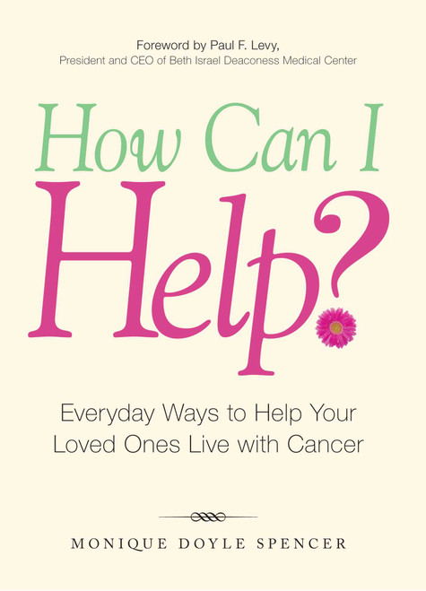 How Can I Help? (Everyday Ways to Help Your Loved Ones Live with Cancer) by Monique Doyle Spencer, Paul F Levy, 9781598696813