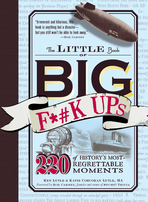The Little Book of Big F*#k Ups (220 of History's Most-Regrettable Moments) by Ken Lytle, Katie Corcoran Lytle, Bob Carney, 9781440512520