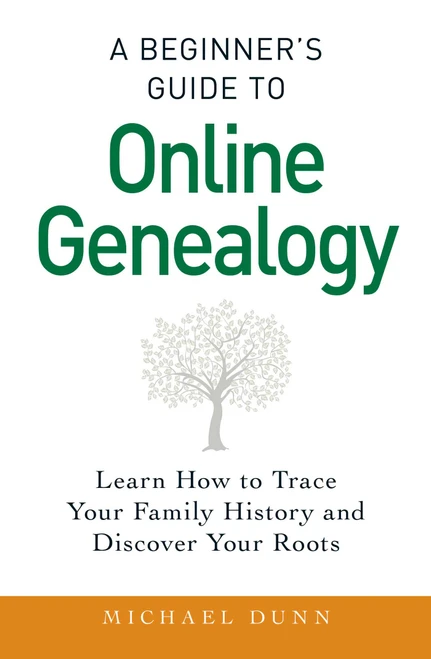 A Beginner's Guide to Online Genealogy (Learn How to Trace Your Family History and Discover Your Roots) by Michael Dunn, 9781440586453