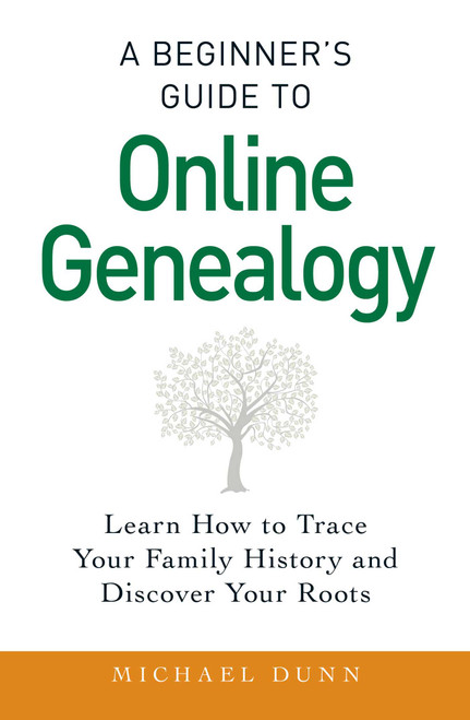 A Beginner's Guide to Online Genealogy (Learn How to Trace Your Family History and Discover Your Roots) by Michael Dunn, 9781440586453