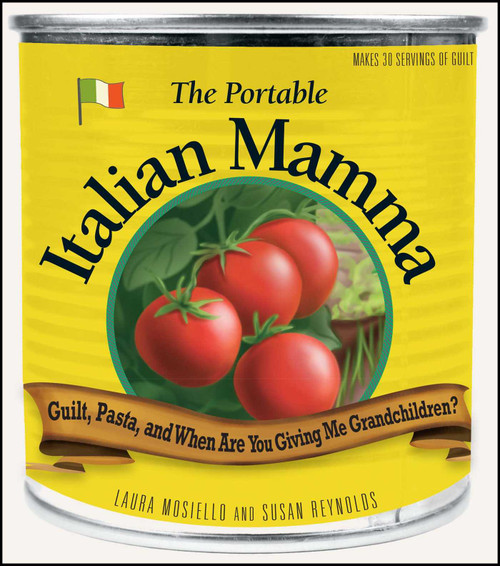 The Portable Italian Mamma (Guilt, Pasta, and When Are You Giving Me Grandchildren?) by Laura Mosiello, Susan Reynolds, 9781598697933