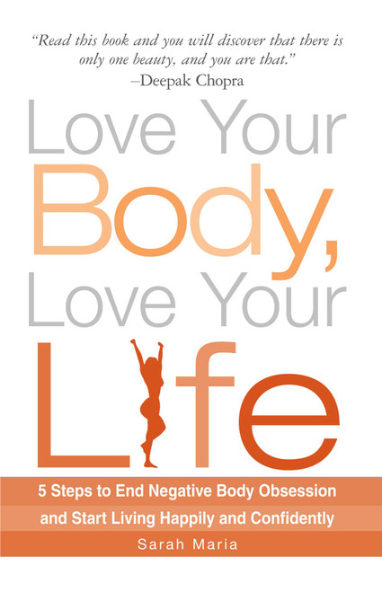 Love Your Body, Love Your Life (5 Steps to End Negative Body Obsession and Start Living Happily and Confidently) by Sarah Maria, 9781605501536