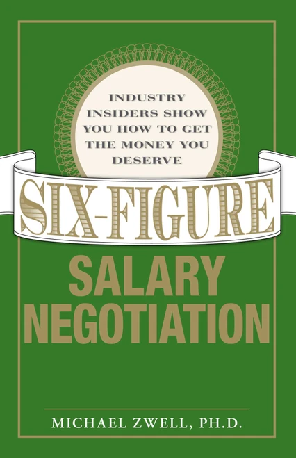 Six Figure Salary Negotiation (Industry Insiders Get You the Money You Deserve) by Michael Zwell, 9781598694949