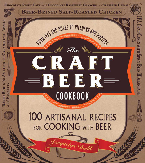 The Craft Beer Cookbook (From IPAs and Bocks to Pilsners and Porters, 100 Artisanal Recipes for Cooking with Beer) by Jacquelyn Dodd, 9781440564918