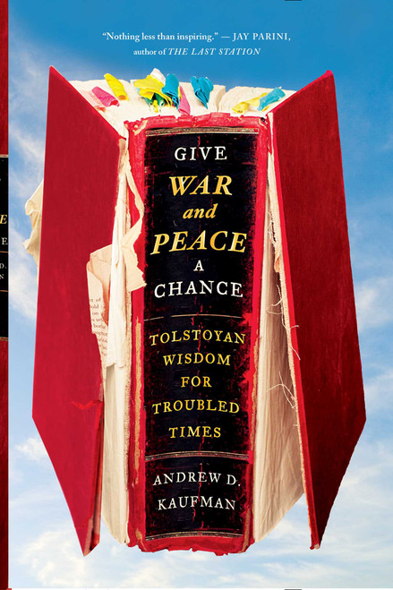 Give War and Peace a Chance (Tolstoyan Wisdom for Troubled Times) by Andrew D. Kaufman, 9781451644715