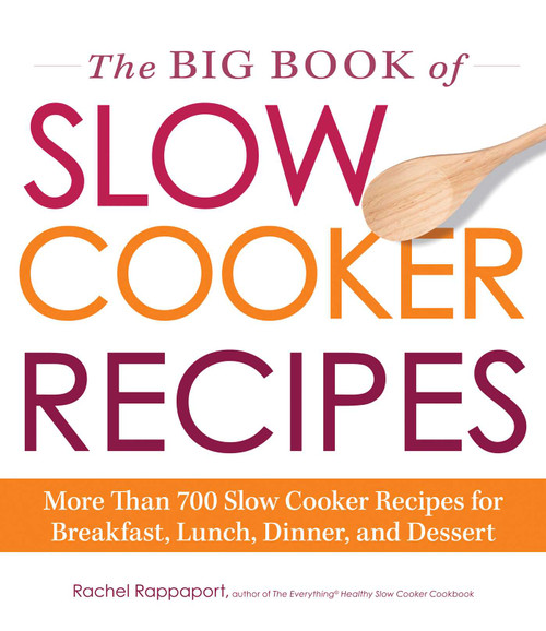 The Big Book of Slow Cooker Recipes (More Than 700 Slow Cooker Recipes for Breakfast, Lunch, Dinner, and Dessert) by Rachel Rappaport, 9781440560699
