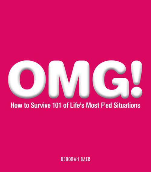 OMG! (How to Survive 101 of Life's Most F'ed Situations) by Deborah Baer, 9781440502071