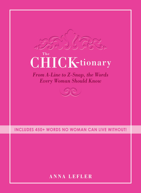 The Chicktionary (From A-line to Z-snap, the words every woman should know) by Anna Lefler, 9781440529849
