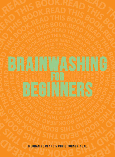Brainwashing for Beginners (Read This Book. Read This Book. Read This Book.) by Meghan Rowland, Chris Turner-Neal, 9781440528613