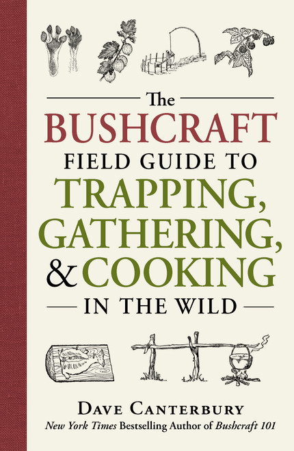 The Bushcraft Field Guide to Trapping, Gathering, and Cooking in the Wild by Dave Canterbury, 9781440598524