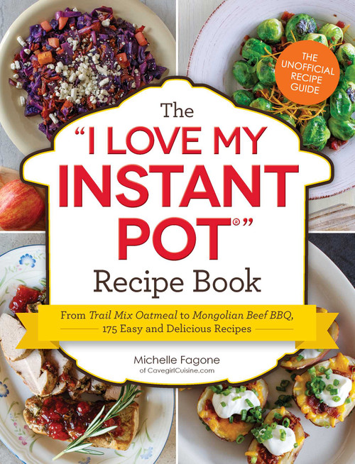 The I Love My Instant Pot® Recipe Book (From Trail Mix Oatmeal to Mongolian Beef BBQ, 175 Easy and Delicious Recipes) by Michelle Fagone, 9781507202289
