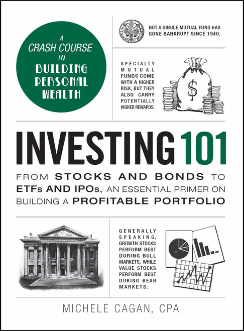 Investing 101 (From Stocks and Bonds to ETFs and IPOs, an Essential Primer on Building a Profitable Portfolio) by Michele Cagan, 9781440595134