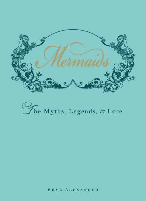 Mermaids (The Myths, Legends, and Lore) by Skye Alexander, 9781440538575
