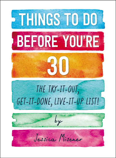 Things to Do Before You're 30 (The Try-It-Out, Get-It-Done, Live-It-Up List!) by Jessica Misener, 9781507207338