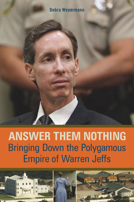 Answer Them Nothing (Bringing Down the Polygamous Empire of Warren Jeffs) - 9780913705391 by Debra Weyermann, 9780913705391
