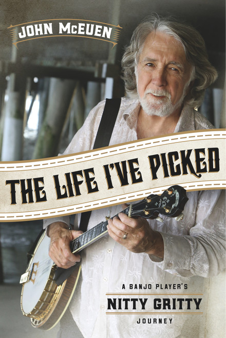 The Life I've Picked (A Banjo Player's Nitty Gritty Journey) by John McEuen, 9781613738955