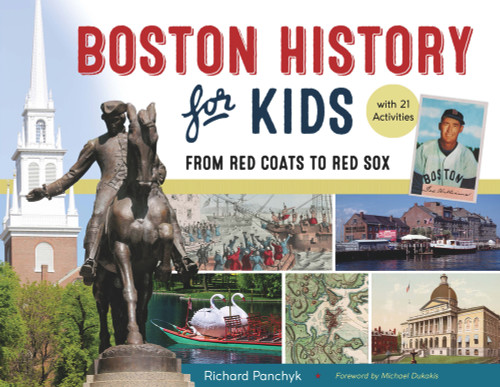 Boston History for Kids (From Red Coats to Red Sox, with 21 Activities) by Richard Panchyk, Michael Dukakis, 9781613737125