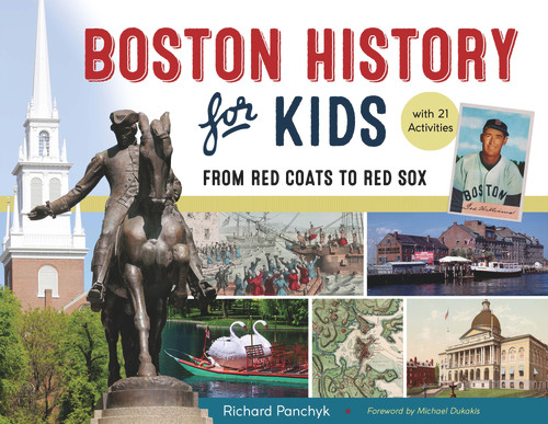 Boston History for Kids (From Red Coats to Red Sox, with 21 Activities) by Richard Panchyk, Michael Dukakis, 9781613737125