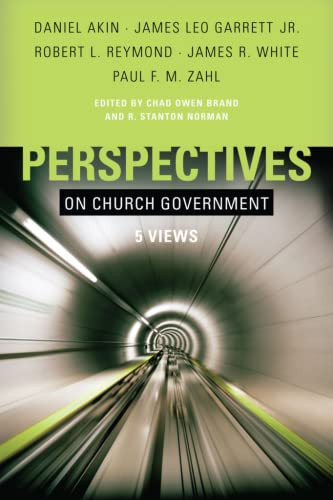 Perspectives on Church Government (Five Views of Church Polity) by Chad Brand, Stan Norman, James Leo Garrett, Jr., Paul F.M. Zahl, Robert L. Reymond, Dr. Daniel L. Akin, James E. White, 9780805425901