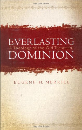 Everlasting Dominion (A Theology of the Old Testament) by Eugene H. Merrill, 9780805440263