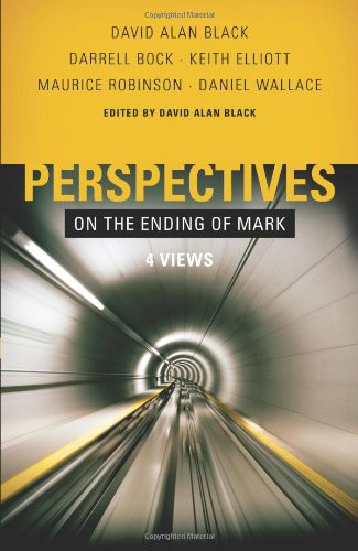 Perspectives on the Ending of Mark (Four Views) by David Alan Black, Maurice Robinson, Darrell L. Bock, Keith Elliott, Daniel Wallace, 9780805447620