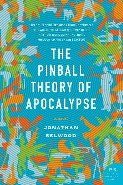 The Pinball Theory of Apocalypse (A Novel) by Jonathan Selwood, 9780061173875