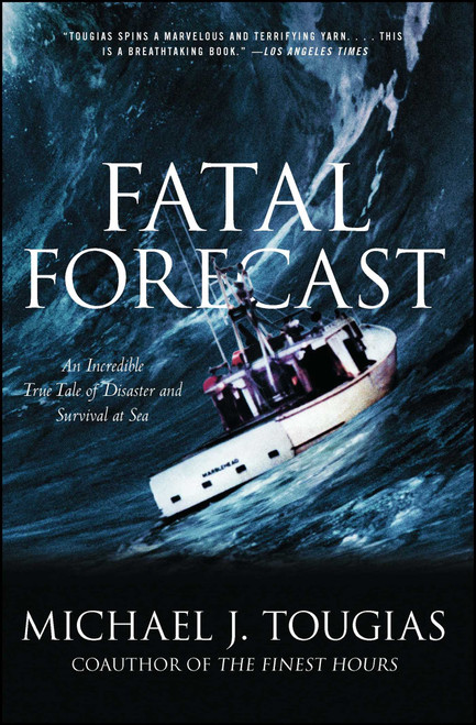 Fatal Forecast (An Incredible True Tale of Disaster and Survival at Sea) by Michael J. Tougias, 9780743297042