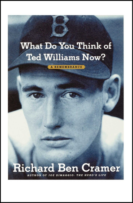 What Do You Think of Ted Williams Now? (A Remembrance) by Richard Ben Cramer, 9781451643404