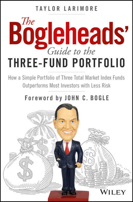The Bogleheads' Guide to the Three-Fund Portfolio (How a Simple Portfolio of Three Total Market Index Funds Outperforms Most Investors with Less Risk) by Taylor Larimore, John C. Bogle, 9781119487333
