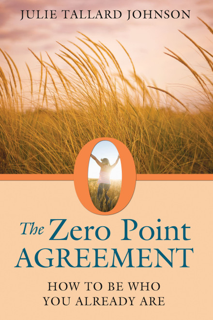 The Zero Point Agreement (How to Be Who You Already Are) by Julie Tallard Johnson, 9781620551776