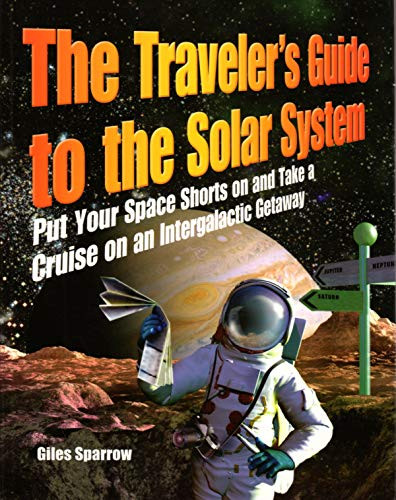 The Traveler's Guide to the Solar System (Put Your Space Shorts on and Take a Cruise on an Intergalactic Getaway) by Giles Sparrow, 9780061198298