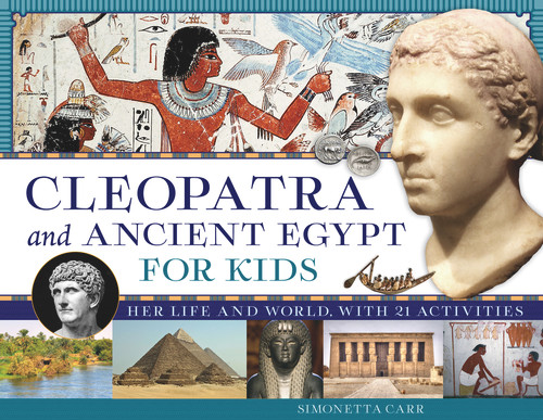 Cleopatra and Ancient Egypt for Kids (Her Life and World, with 21 Activities) by Simonetta Carr, 9781613739754