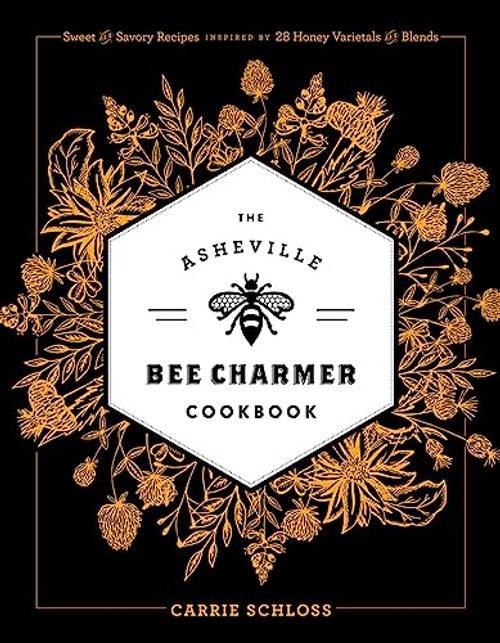 The Asheville Bee Charmer Cookbook (Sweet and Savory Recipes Inspired by 28 Honey Varietals and Blends) by Carrie Schloss, Jillian Kelly, Kim Allen, Angela B. Garbot, 9781572842281