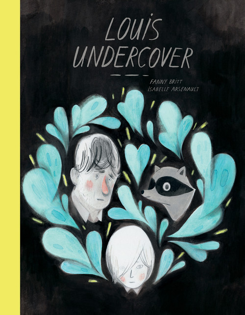 Louis Undercover by Fanny Britt, Isabelle Arsenault, 9781554988594