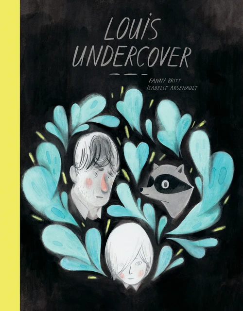 Louis Undercover by Fanny Britt, Isabelle Arsenault, 9781554988594