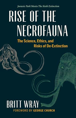 Rise of the Necrofauna (The Science, Ethics, and Risks of De-Extinction) by Britt Wray, Britt Wray, George Church, 9781771641647
