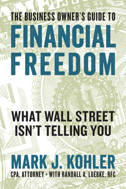The Business Owner's Guide to Financial Freedom (What Wall Street Isn't Telling You) by Randall Luebke, Mark J. Kohler, 9781599186160