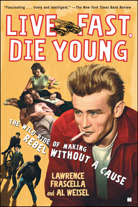 Live Fast, Die Young (The Wild Ride of Making Rebel Without a Cause) by Lawrence Frascella, Al Weisel, 9780743296182
