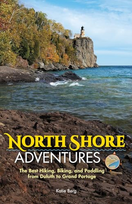 North Shore Adventures (The Best Hiking, Biking, and Paddling from Duluth to Grand Portage) by Katie Berg, 9781591937586