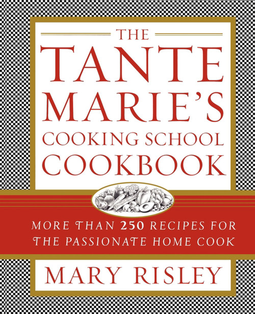 The Tante Marie's Cooking School Cookbook (More Than 250 Recipes for the Passionate Home Cook) by Mary S. Risley, 9781451627664