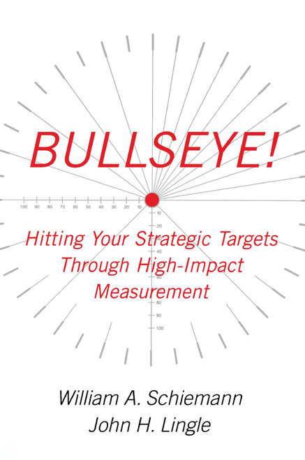 Bullseye! (Hitting Your Strategic Targets Through High-Impact Measurement) by William A. Schiemann, John H. Lingle, 9780743284967