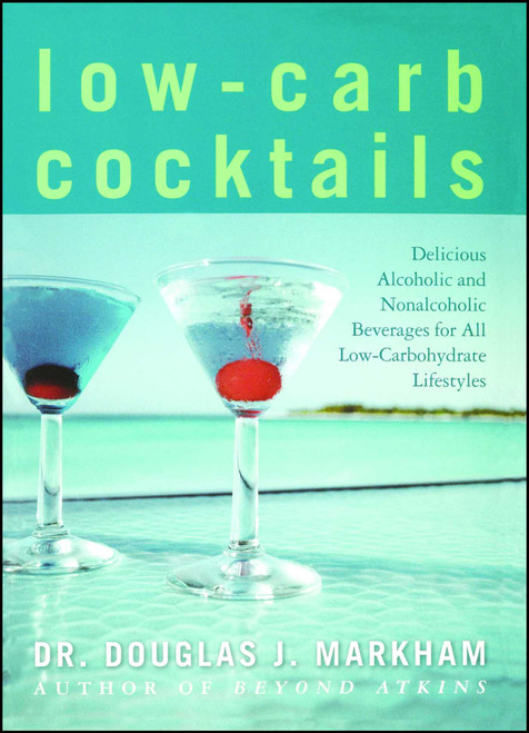 Low-Carb Cocktails (Delicious Alcoholic and Nonalcoholic Beverages for All Low-Carbohydrate Lifestyles) by Douglas J. Markham, 9781416503873