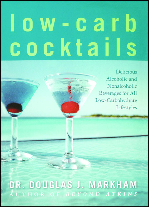 Low-Carb Cocktails (Delicious Alcoholic and Nonalcoholic Beverages for All Low-Carbohydrate Lifestyles) by Douglas J. Markham, 9781416503873