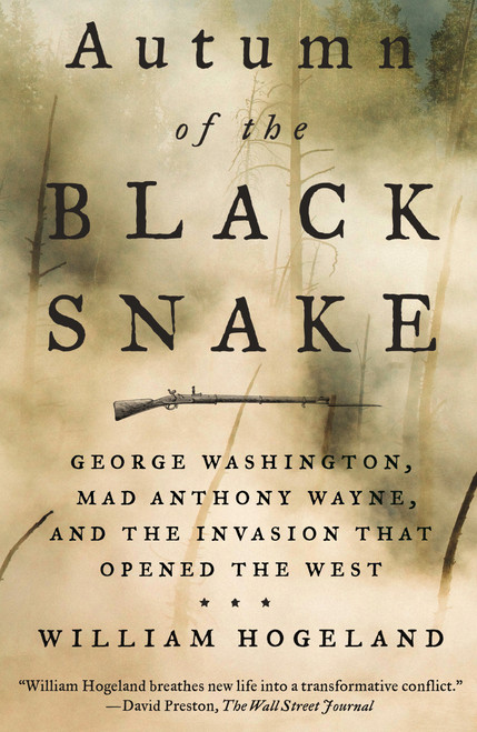 Autumn of the Black Snake (George Washington, Mad Anthony Wayne, and the Invasion That Opened the West) by William Hogeland, 9780374537845