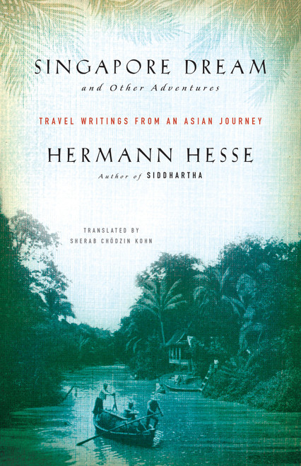 Singapore Dream and Other Adventures (Travel Writings from an Asian Journey) by Hermann Hesse, Sherab Chodzin Kohn, 9781611805895