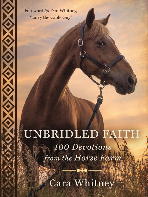 Unbridled Faith (100 Devotions from the Horse Farm - A Daily Devotional - The Perfect Christian Gift for Horse Lovers and Equestrian Enthusiasts) by Cara Whitney, Dan Whitney, AKA "Larry the Cable Guy", 9781400303311