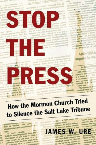 Stop the Press (How the Mormon Church Tried to Silence the Salt Lake Tribune) by James W. Ure, 9781633883390