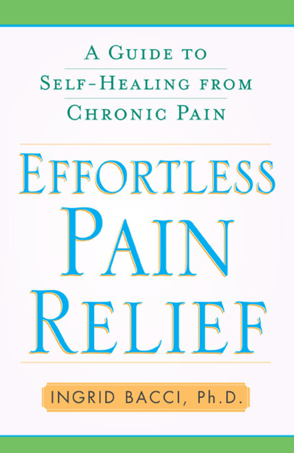 Effortless Pain Relief (A Guide to Self-Healing from Chronic Pain) by Ingrid lorch Bacci, 9781416584513