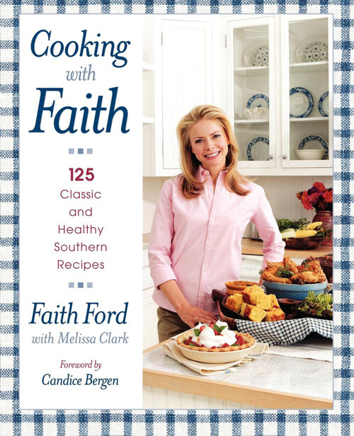 Cooking with Faith (125 Classic and Healthy Southern Recipes) by Faith Ford, Melissa Clark, Candice Bergen, 9781416569626